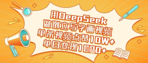 用DeepSeek做倒立写字画视频，单条视频点赞10W+，单日变现多张-大兵轻创资源库