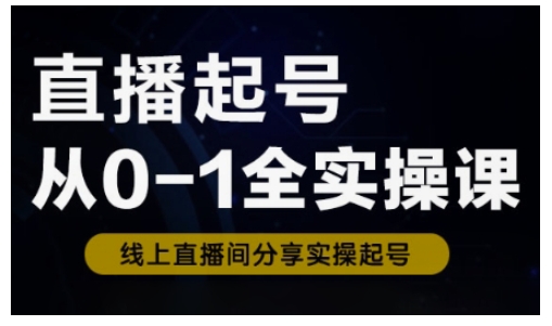 直播起号从0-1全实操课，新人0基础快速入门，0-1阶段流程化学习-大兵轻创资源库