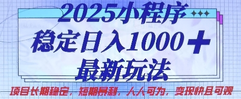 2025小程序稳定日入1k，最新玩法项目长期稳定，短期是利，人人可为，变现快且可观【揭秘】-大兵轻创资源库
