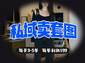私域卖套图每天3-5单，每单利润99-大兵轻创资源库