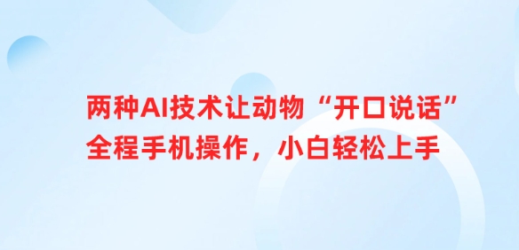 两种AI技术让动物“开口说话”全程手机操作，小白轻松上手-大兵轻创资源库