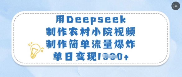 用Deepseek制作农村小院视频，制作简单流量爆炸，单日变现多张-大兵轻创资源库
