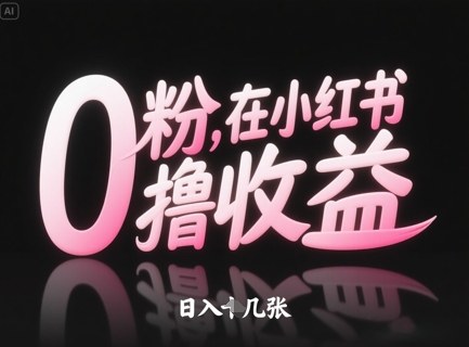 0粉在小红书撸收益，日入几张-大兵轻创资源库