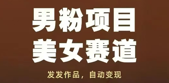 男粉项目美女赛道，发发作品，轻松获流自动变现-大兵轻创资源库