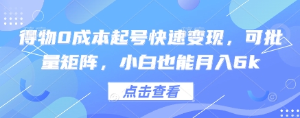 得物0成本起号快速变现，可批量矩阵，小白也能月入6k-大兵轻创资源库