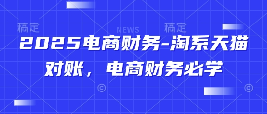 2025电商财务-淘系天猫对账，电商财务必学-大兵轻创资源库