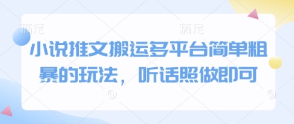 小说推文搬运多平台简单粗暴的玩法，听话照做即可-大兵轻创资源库