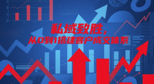 私域致胜，从0到1搭建客户成交体系-大兵轻创资源库