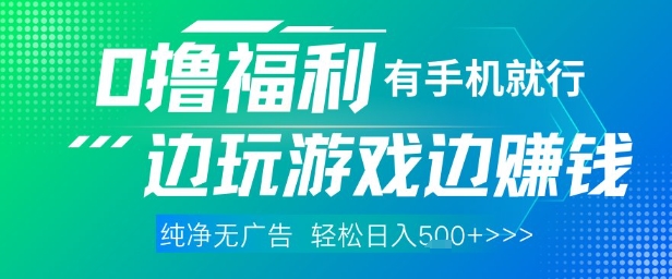 全网首发，0撸福利，有手就行随时随地做 纯净无广告，边玩游戏边挣钱，轻松日入5张+【揭秘】-大兵轻创资源库