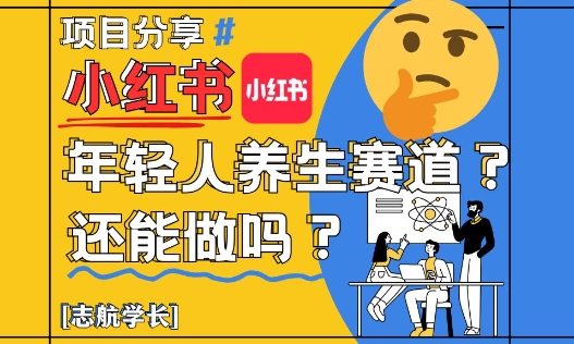 小红书年轻人养生赛道？真的还能做吗？详细讲解！-大兵轻创资源库