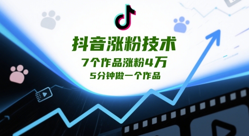 抖音涨粉技术，7个作品涨粉4W，5分钟做一个作品-大兵轻创资源库