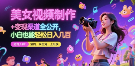 美女视频制作 + 变现渠道全公开，小白也能轻松日入几张【揭秘】-大兵轻创资源库