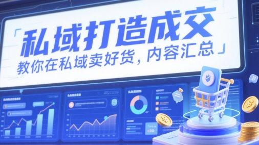 私域打造成交，教你在私域卖好货，内容汇总-大兵轻创资源库