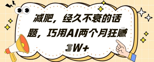 减肥，经久不衰的话题，巧用AI两个月狂挣2W+-大兵轻创资源库