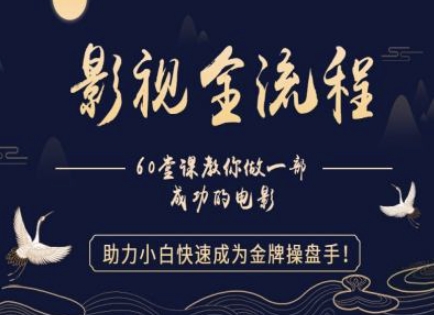 【影视全流程】教你做一部成功的电影，助力小白快速成为金牌操盘手-大兵轻创资源库