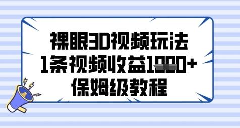 裸眼3D视频玩法，1条视频收益几张，保姆级教程-大兵轻创资源库