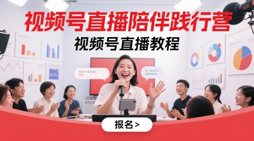 视频号直播陪伴践行营，视频号直播教程-大兵轻创资源库
