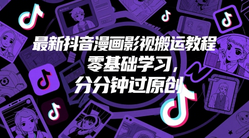 最新抖音漫画影视搬运教程，零基础学习，分分钟过原创-大兵轻创资源库