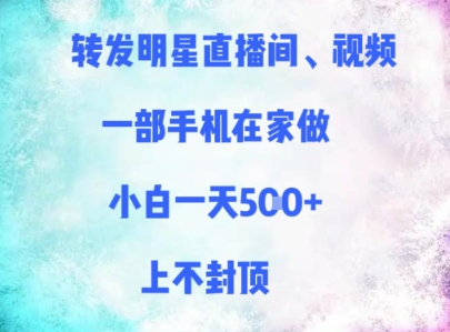 转发明星直播间、视频，一部手机在家做，小白一天多张，上不封顶-大兵轻创资源库