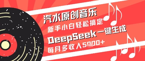 汽水原创音乐DeepSeek一键生成新手小白轻松搞定每月多收入5k+【揭秘】-大兵轻创资源库
