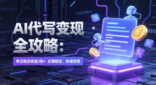 AI 代写变现全攻略：单日稳定收益 3张+，长期稳定，快速变现【揭秘】-大兵轻创资源库