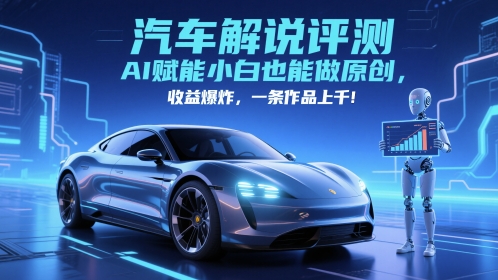 抖音汽车解说评测赛道，AI赋能小白也能做原创，收益爆炸，一条作品上千-大兵轻创资源库