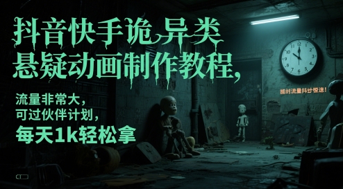 抖音快手诡异类悬疑动画制作教程，流量非常大，可过伙伴计划，每天1k轻松拿-大兵轻创资源库