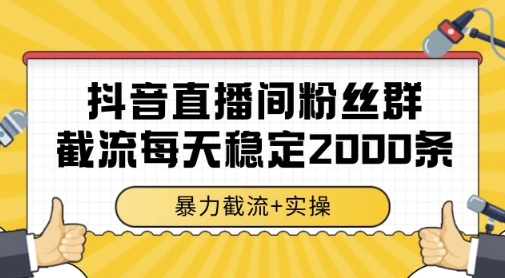 抖音直播间粉丝群暴力截流，一台电脑每天稳定2000条数据，暴力截流+实操 【揭秘】-大兵轻创资源库