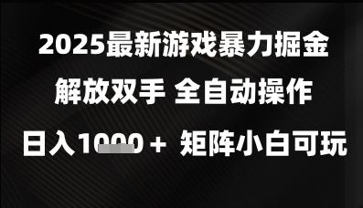 2025最新游戏暴力掘金解放双手，全自动操作，日入1k+矩阵，小白可玩【揭秘】-大兵轻创资源库
