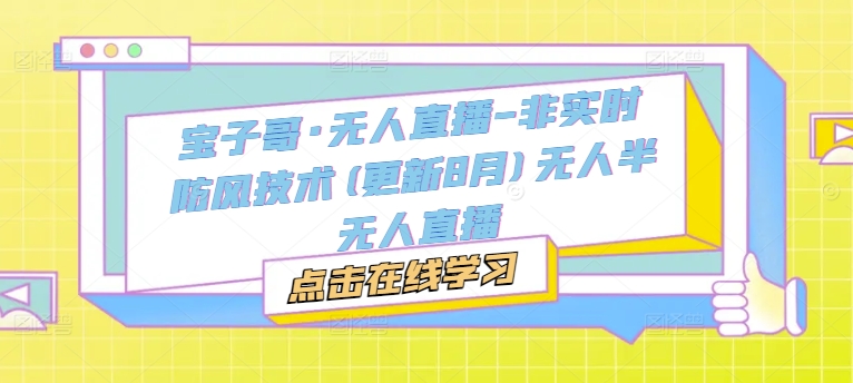 宝子哥·无人直播-非实时防风技术(更新25年5月)无人半无人直播-大兵轻创资源库