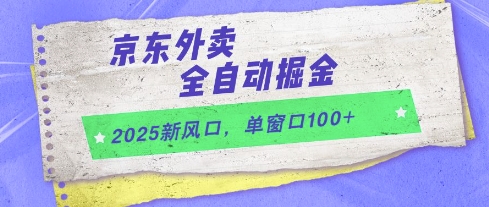 2025新风口，京东外卖全自动掘金，单窗口100+【揭秘】-大兵轻创资源库
