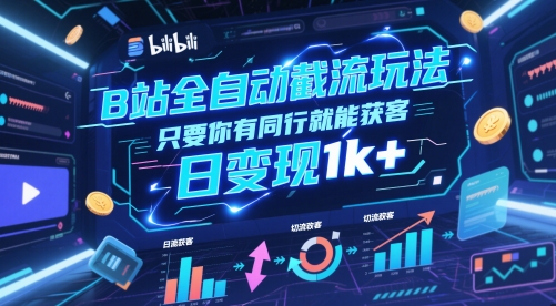 B站全自动截流玩法只要你有同行就能获客，日变现1k+【揭秘】-大兵轻创资源库