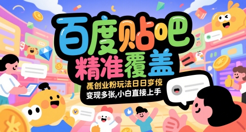 百度贴吧精准覆盖创业粉玩法日变现多张，小白直接上手【揭秘】-大兵轻创资源库