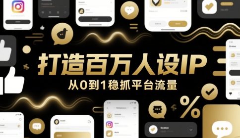 打造百万人设IP，从0到1稳抓平台流量-大兵轻创资源库
