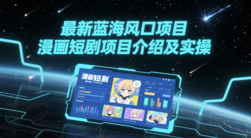 最新蓝海风口项目，漫画短剧项目介绍及实操-大兵轻创资源库