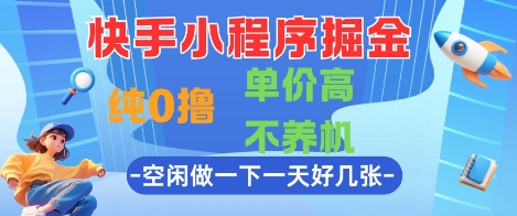 快手小程序掘金，纯0撸，单价高不养机 利用空闲时间做一做，一天好几张【揭秘】-大兵轻创资源库