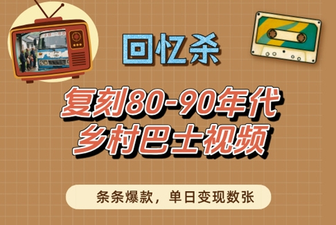回忆杀！复刻80-90年代乡村巴士视频，条条爆款，单日变现数张-大兵轻创资源库