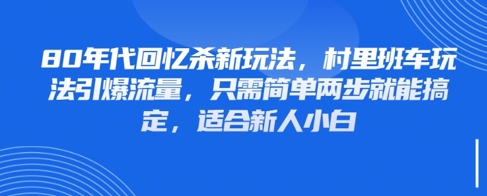 80年代回忆杀新玩法，村里班车玩法引爆流量，只需简单两步就能搞定，适合新人小白-大兵轻创资源库