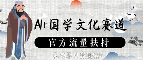 AI+国学文化赛道，官方流量扶持，暴力单日变现数张-大兵轻创资源库