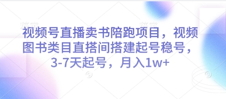 视频号直播卖书陪跑项目，视频号图书类目直搭间搭建起号稳号，3-7天起号，月入1w+-大兵轻创资源库