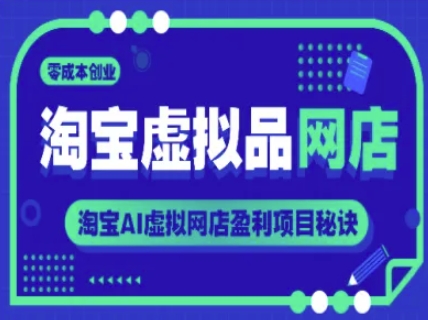 淘宝虚拟品网店，零成本创业，淘宝AI虚拟网店盈利项目秘诀-大兵轻创资源库