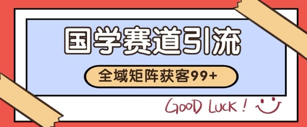 小红书某音国学赛道引流获客 自热矩阵日引200+【揭秘】-大兵轻创资源库