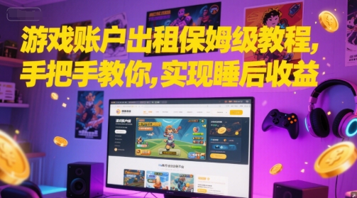 游戏账户出租保姆级教程，手把手教你，实现睡后收益-大兵轻创资源库