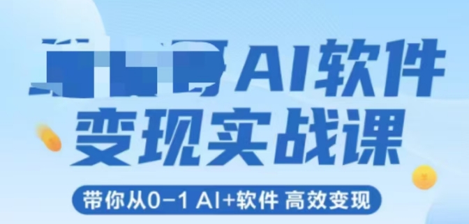 AI软件变现实战课，带你从0-1 Al+软件 高效变现-大兵轻创资源库