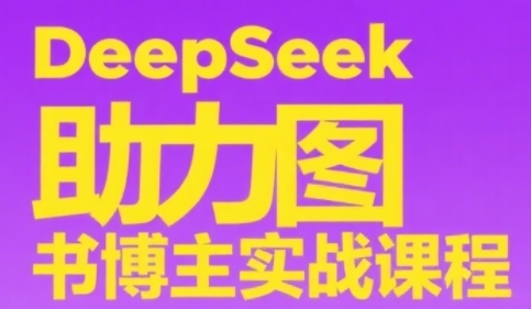 DeepSeek助力图书博主实战课，从0到1搭建账号、爆款选品逻辑、多维度内容制作技巧-大兵轻创资源库