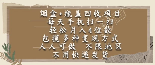 烟盒瓶盖回收项目，每天手机扫一扫，轻松月入4位数，人人可做，不限地区，不用快递【揭秘】-大兵轻创资源库