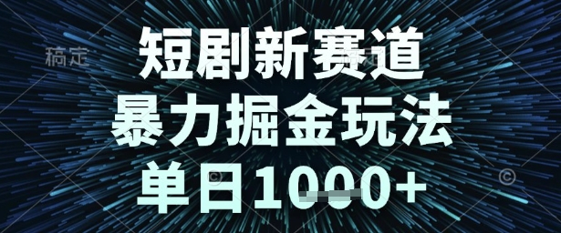 短剧新赛道，暴力掘金玩法，单日1k+【揭秘】-大兵轻创资源库