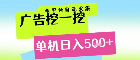 广告挖一挖全自动采集，单机日入5张+，小白轻松矩阵【揭秘】-大兵轻创资源库