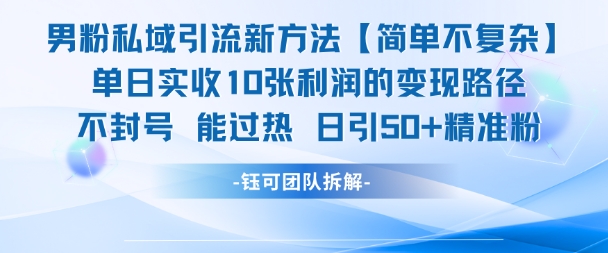 男粉私域引流新方法，单日收10张利润，日引流50+精准粉-大兵轻创资源库