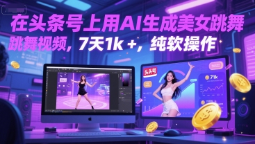 在头条号上用AI生成美女跳舞视频，7天1k+，纯软件操作-大兵轻创资源库